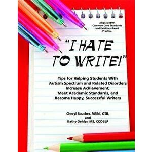 I Hate to Write! Tips for Helping Students with Autism Spectrum and Related Disorders Increase Achievement, Meet Academic Standards, and Become Happy, imagine