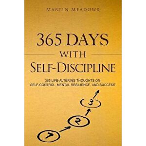 365 Days with Self-Discipline: 365 Life-Altering Thoughts on Self-Control, Mental Resilience, and Success, Paperback - Martin Meadows imagine