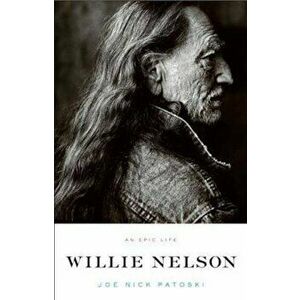 Willie Nelson: An Epic Life, Paperback - Joe Nick Patoski imagine