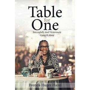 Table for One: Successfully and Victoriously Going It Alone, Paperback - Brenda Huger Hazel imagine