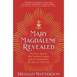 Mary Magdalene Revealed. The First Apostle, Her Feminist Gospel & the Christianity We Haven't Tried Yet, Paperback - Meggan Watterson imagine