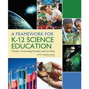 A Framework for K-12 Science Education: Practices, Crosscutting Concepts, and Core Ideas, Paperback - National Research Council imagine