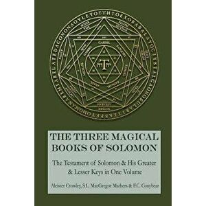 The Three Magical Books of Solomon: The Greater and Lesser Keys & the Testament of Solomon, Paperback - Aleister Crowley imagine