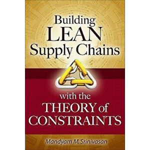 Building Lean Supply Chains with the Theory of Constraints, Hardcover - Mandyam Srinivasan imagine