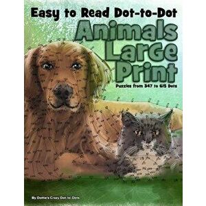 Easy to Read Dot-To-Dot Animals: Large Print Puzzles from 347 to 615 Dots, Paperback - Dottie's Crazy Dot-To-Dots imagine