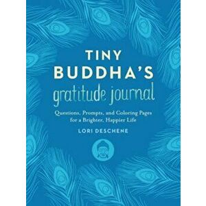 Tiny Buddha's Gratitude Journal: Questions, Prompts, and Coloring Pages for a Brighter, Happier Life, Hardcover - Lori Deschene imagine