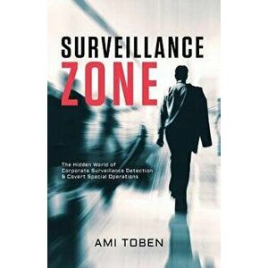 Surveillance Zone: The Hidden World of Corporate Surveillance Detection & Covert Special Operations, Paperback - Ami Toben imagine