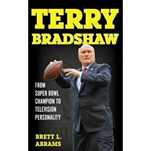 Terry Bradshaw: From Super Bowl Champion to Television Personality, Hardcover - Brett L. Abrams imagine