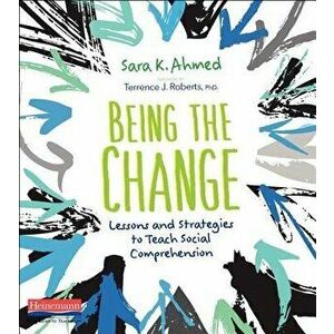 Being the Change: Lessons and Strategies to Teach Social Comprehension, Paperback - Sara K. Ahmed imagine