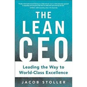 The Lean Ceo: Leading the Way to World-Class Excellence, Hardcover - Jacob Stoller imagine