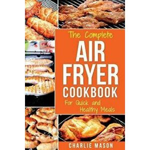Air Fryer Cookbook: For Quick and Healthy Meals, Paperback - Charlie Mason imagine