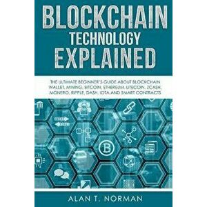 Blockchain Technology Explained: The Ultimate Beginner's Guide about Blockchain Wallet, Mining, Bitcoin, Ethereum, Litecoin, Zcash, Monero, Ripple, Da imagine