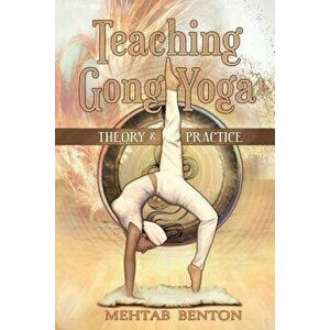 Teaching Gong Yoga, Paperback - Mehtab Benton imagine