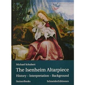 The Isenheim Altarpiece: History - Interpretation - Background, Hardcover - Michael Schubert imagine