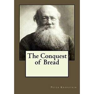 The Conquest of Bread, Paperback - Peter Kropotkin imagine