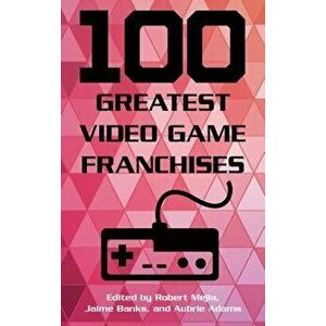 100 Greatest Video Game Franchises, Hardcover - Robert Mejia imagine