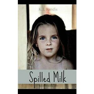 Spilled Milk: Based on a True Story, Paperback - K. L. Randis imagine