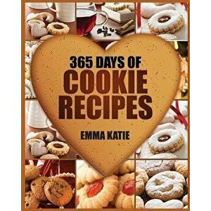 Cookies: 365 Days of Cookie Recipes (Cookie Cookbook, Cookie Recipe Book, Desserts, Sugar Cookie Recipe, Easy Baking Cookies, T, Paperback - Emma Kati imagine