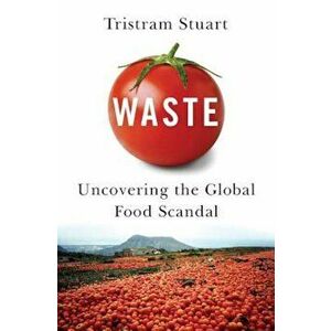 Waste: Uncovering the Global Food Scandal, Paperback - Tristram Stuart imagine