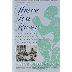 There Is a River: The Black Struggle for Freedom in America, Paperback - Vincent Harding imagine