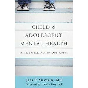 Child & Adolescent Mental Health: A Practical, All-In-One Guide, Paperback - Jess P. Shatkin imagine