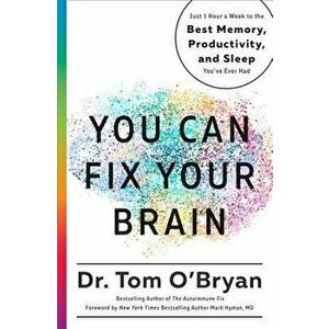 You Can Fix Your Brain: Just 1 Hour a Week to the Best Memory, Productivity, and Sleep You've Ever Had, Hardcover - Tom O'Bryan imagine
