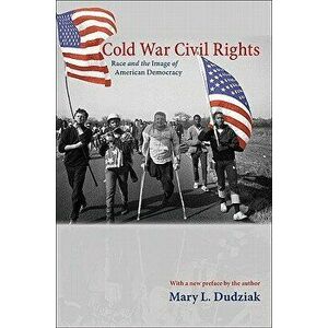 Cold War Civil Rights: Race and the Image of American Democracy, Paperback - Mary L. Dudziak imagine