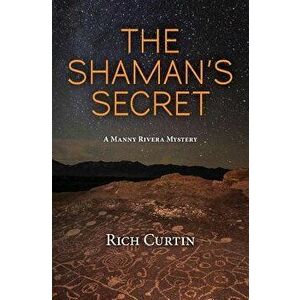The Shaman's Secret: A Manny Rivera Mystery, Paperback - Rich Curtin imagine