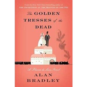 The Golden Tresses of the Dead: A Flavia de Luce Novel, Hardcover - Alan Bradley imagine