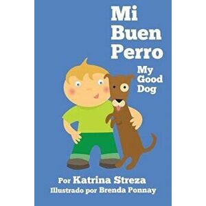 Mi Buen Perro/ My Good Dog (Bilingual Spanish English Edition), Paperback - Katrina Streza imagine