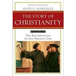 The Story of Christianity, Volume 2: The Reformation to the Present Day, Paperback - Justo L. Gonzalez imagine