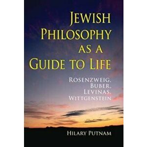 Jewish Philosophy as a Guide to Life: Rosenzweig, Buber, Levinas, Wittgenstein, Hardcover - Hilary Putnam imagine