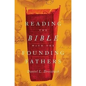 Reading the Bible with the Founding Fathers, Hardcover - Daniel L. Dreisbach imagine