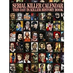 Serial Killer Calendar: This Day in Killer History, Paperback - James Gilks imagine