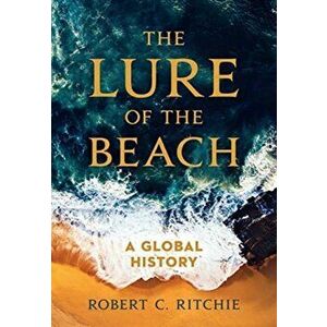 Lure of the Beach. A Global History, Hardback - Robert C. Ritchie imagine