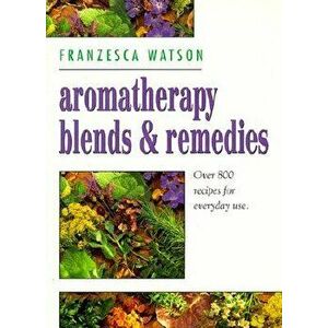 Aromatherapy, Blends and Remedies, Paperback - Franzesca Watson imagine