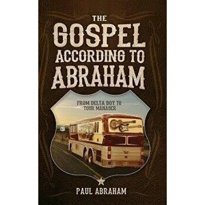 The Gospel According to Abraham: From Delta Boy to Tour Manager, Hardcover - Paul Abraham imagine