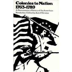 Colonies to Nation, 1763-1789: A Documentary History of the American Revolution, Paperback - Jack P. Greene imagine