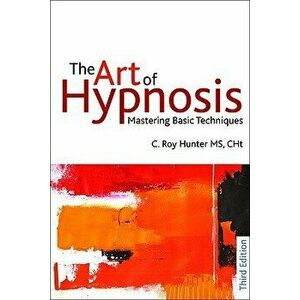The Art of Hypnosis: Mastering Basic Techniques, Paperback (3rd Ed.) - C. Roy Hunter imagine