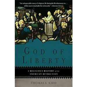 God of Liberty: A Religious History of the American Revolution, Paperback - Thomas S. Kidd imagine