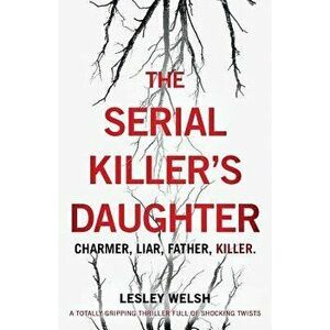 The Serial Killer's Daughter: A Totally Gripping Thriller Full of Shocking Twists, Paperback - Lesley Welsh imagine