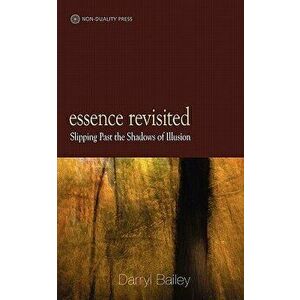 Essence Revisited: Slipping Past the Shadows of Illusion, Paperback - Darryl Bailey imagine