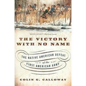 The Victory with No Name: The Native American Defeat of the First American Army, Paperback - Colin G. Calloway imagine