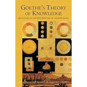 Goethe's Theory of Knowledge: An Outline of the Epistemology of His Worldview (Cw 2), Paperback - Rudolf Steiner imagine