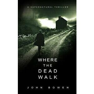 Where the Dead Walk, Paperback - John Bowen imagine