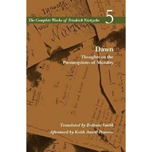 Dawn: Thoughts on the Presumptions of Morality, Volume 5, Paperback - Friedrich Wilhelm Nietzsche imagine