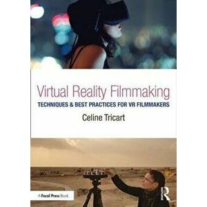 Virtual Reality Filmmaking: Techniques & Best Practices for VR Filmmakers, Paperback - Celine Tricart imagine