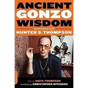 Ancient Gonzo Wisdom: Interviews with Hunter S. Thompson, Paperback - Anita Thompson imagine