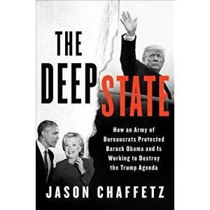 The Deep State: How an Army of Bureaucrats Protected Barack Obama and Is Working to Destroy the Trump Agenda, Hardcover - Jason Chaffetz imagine