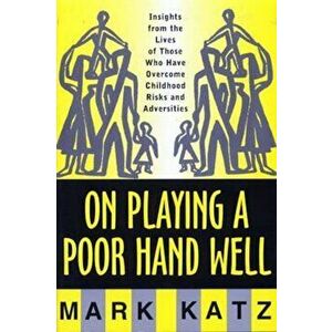 On Playing a Poor Hand Well: Insights from the Lives of Those Who Have Overcome Childhoodinsights from the Lives of Those, Hardcover - Mark Katz imagine